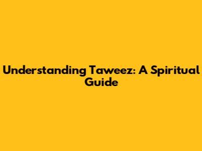 Understanding Taweez: A Spiritual Guide