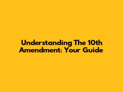 Understanding The 10th Amendment: Your Guide