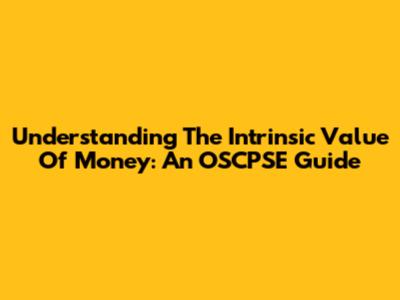 Understanding The Intrinsic Value Of Money: An OSCPSE Guide