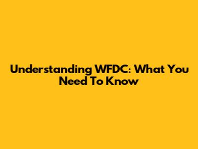 Understanding WFDC: What You Need To Know