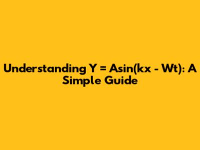 Understanding Y = Asin(kx - Wt): A Simple Guide