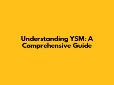 Understanding YSM: A Comprehensive Guide
