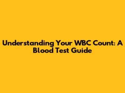 Understanding Your WBC Count: A Blood Test Guide