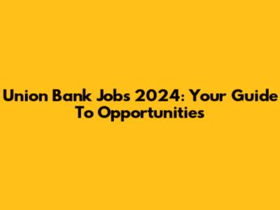 Union Bank Jobs 2024: Your Guide To Opportunities