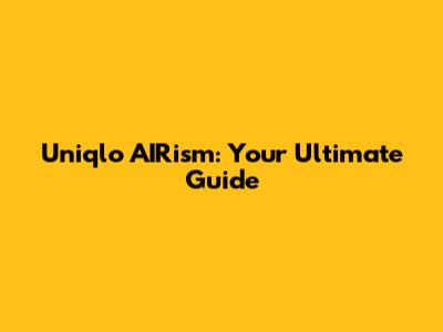 Uniqlo AIRism: Your Ultimate Guide