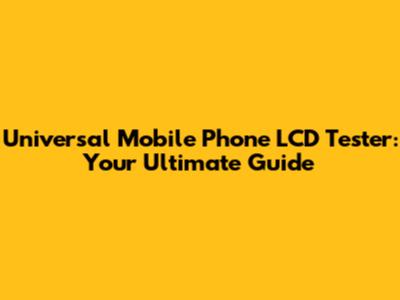 Universal Mobile Phone LCD Tester: Your Ultimate Guide