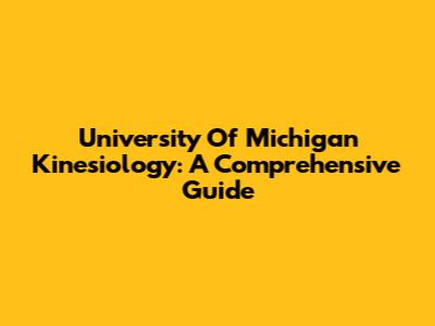 University Of Michigan Kinesiology: A Comprehensive Guide