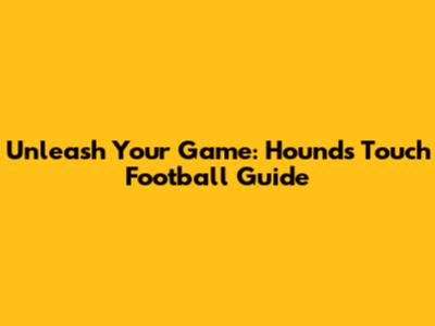 Unleash Your Game: Hounds Touch Football Guide