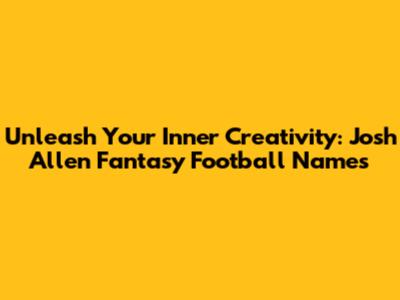 Unleash Your Inner Creativity: Josh Allen Fantasy Football Names