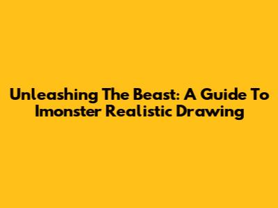 Unleashing The Beast: A Guide To Imonster Realistic Drawing
