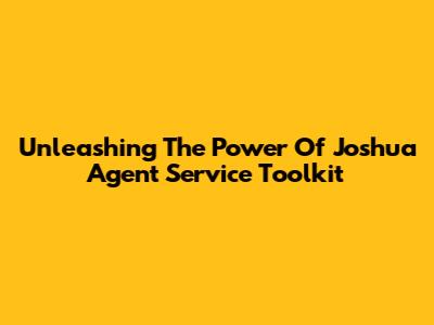 Unleashing The Power Of Joshua Agent Service Toolkit