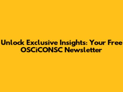 Unlock Exclusive Insights: Your Free OSCiCONSC Newsletter