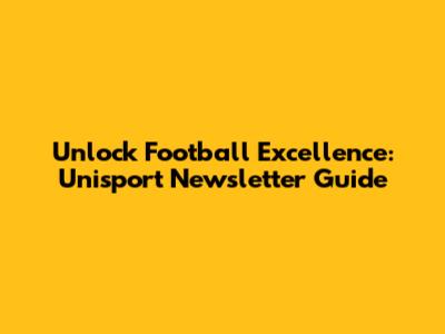 Unlock Football Excellence: Unisport Newsletter Guide