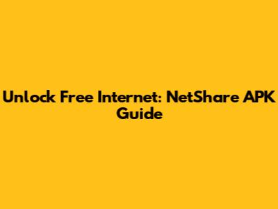 Unlock Free Internet: NetShare APK Guide