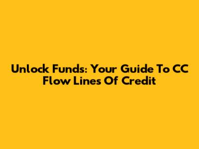 Unlock Funds: Your Guide To CC Flow Lines Of Credit