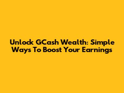Unlock GCash Wealth: Simple Ways To Boost Your Earnings