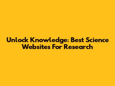 Unlock Knowledge: Best Science Websites For Research