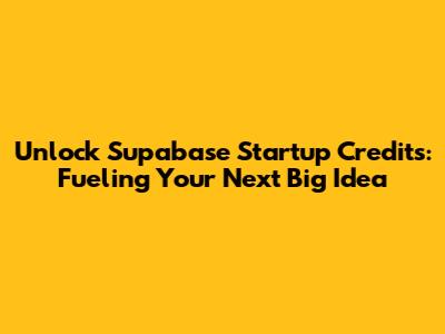 Unlock Supabase Startup Credits: Fueling Your Next Big Idea