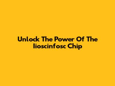 Unlock The Power Of The Iioscinfosc Chip