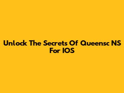 Unlock The Secrets Of Queensc NS For IOS