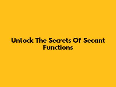Unlock The Secrets Of Secant Functions