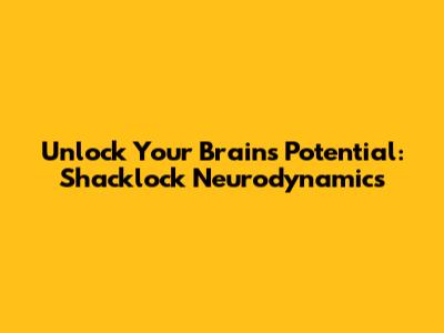 Unlock Your Brain's Potential: Shacklock Neurodynamics