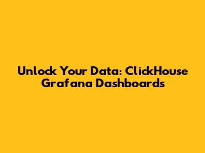 Unlock Your Data: ClickHouse Grafana Dashboards