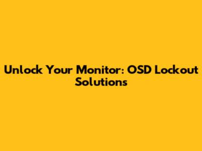 Unlock Your Monitor: OSD Lockout Solutions