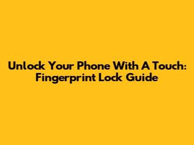 Unlock Your Phone With A Touch: Fingerprint Lock Guide