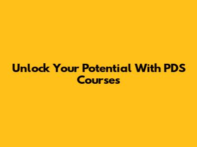 Unlock Your Potential With PDS Courses