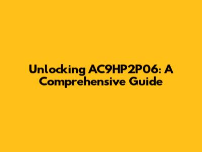 Unlocking AC9HP2P06: A Comprehensive Guide