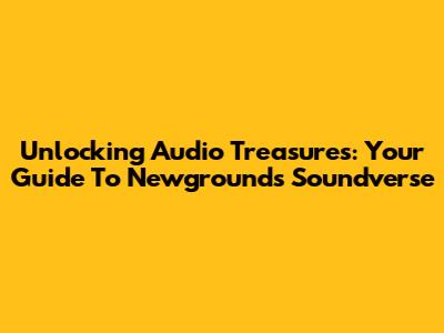 Unlocking Audio Treasures: Your Guide To Newgrounds' Soundverse