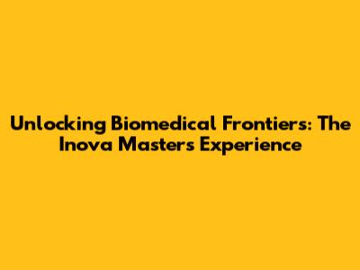 Unlocking Biomedical Frontiers: The Inova Masters Experience
