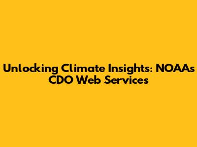 Unlocking Climate Insights: NOAA's CDO Web Services