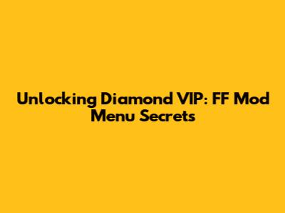 Unlocking Diamond VIP: FF Mod Menu Secrets