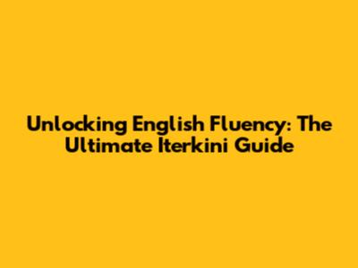 Unlocking English Fluency: The Ultimate Iterkini Guide