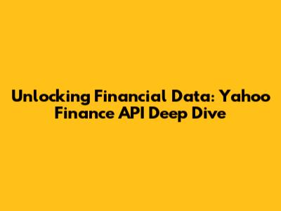 Unlocking Financial Data: Yahoo Finance API Deep Dive