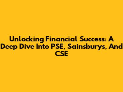 Unlocking Financial Success: A Deep Dive Into PSE, Sainsbury's, And CSE