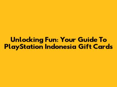 Unlocking Fun: Your Guide To PlayStation Indonesia Gift Cards
