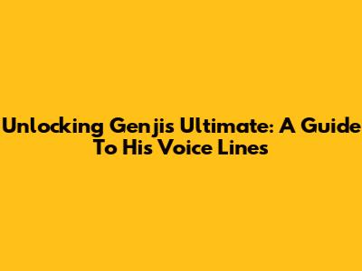 Unlocking Genji's Ultimate: A Guide To His Voice Lines