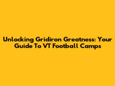 Unlocking Gridiron Greatness: Your Guide To VT Football Camps