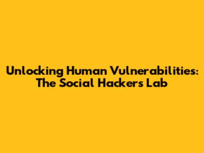 Unlocking Human Vulnerabilities: The Social Hackers Lab
