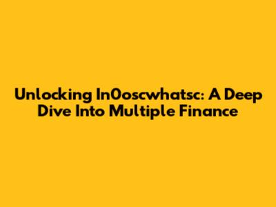 Unlocking In0oscwhatsc: A Deep Dive Into Multiple Finance