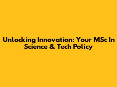 Unlocking Innovation: Your MSc In Science & Tech Policy