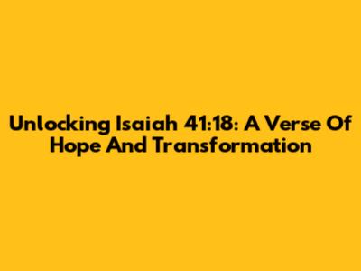 Unlocking Isaiah 41:18: A Verse Of Hope And Transformation