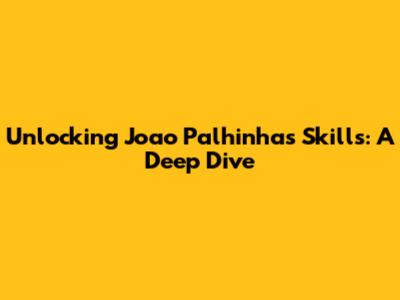 Unlocking Joao Palhinha's Skills: A Deep Dive