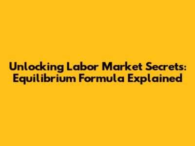 Unlocking Labor Market Secrets: Equilibrium Formula Explained