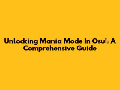 Unlocking Mania Mode In Osu!: A Comprehensive Guide