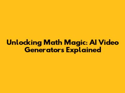 Unlocking Math Magic: AI Video Generators Explained