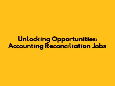 Unlocking Opportunities: Accounting Reconciliation Jobs